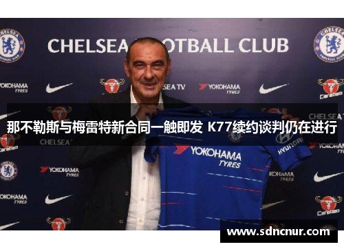 那不勒斯与梅雷特新合同一触即发 K77续约谈判仍在进行